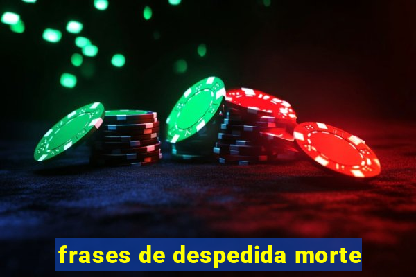 frases de despedida morte